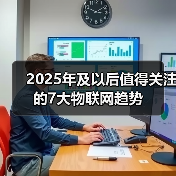 2025年及以后值得关注的7大物联网趋势 2025年及以后值得关注的7大物联网趋势(图2)