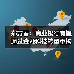 郑万春:商业银行有望通过金融科技转型重构竞争优势(图1) 郑万春:商业银行有望通过金融科技转型重构竞争优势(图1)