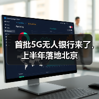 首批5G无人银行来了,上半年落地北京(图2) 首批5G无人银行来了,上半年落地北京(图2)