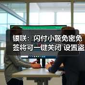 银联:闪付小额免密免签将可一键关闭 设置盗刷补偿金(图4) 银联:闪付小额免密免签将可一键关闭 设置盗刷补偿金(图3)