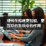 硬件在构建更智能、更互联的系统中的作用(图3) 硬件在构建更智能、更互联的系统中的作用(图2)