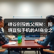 硅谷创投教父揭秘:围绕豆包手机的AI商业之争(图2) 硅谷创投教父揭秘:围绕豆包手机的AI商业之争(图2)