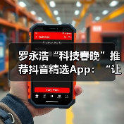 罗永浩“科技春晚”推荐抖音精选App:“让懂行用户为你挑选万里挑一的好内容”(图4) 罗永浩“科技春晚”推荐抖音精选App:“让懂行用户为你挑选万里挑一的好内容”(图4)