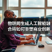 物联网生成人工智能融合将如何重塑商业创新(图2) 物联网生成人工智能融合将如何重塑商业创新(图2)