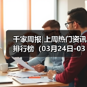 千家周报|上周热门资讯 排行榜(03月24日-03月30日)(图2) 千家周报|上周热门资讯 排行榜(03月24日-03月30日)(图2)