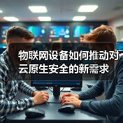 物联网设备如何推动对云原生安全的新需求