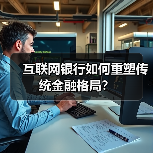 互联网银行如何重塑传统金融格局？