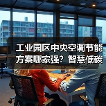工业园区中央空调节能方案哪家强?智慧低碳解决方案解析(图3) 工业园区中央空调节能方案哪家强?智慧低碳解决方案解析(图3)