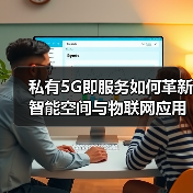 私有5G即服务如何革新智能空间与物联网应用?(图4) 私有5G即服务如何革新智能空间与物联网应用?(图4)