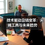 技术驱动营销变革:尖端工具与未来趋势(图4) 技术驱动营销变革:尖端工具与未来趋势(图4)