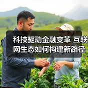 科技驱动金融变革 互联网生态如何构建新路径(图3) 科技驱动金融变革 互联网生态如何构建新路径(图3)