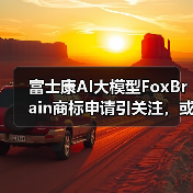 富士康AI大模型FoxBrain商标申请引关注,或成台湾首款?(图2) 富士康AI大模型FoxBrain商标申请引关注,或成台湾首款?(图2)
