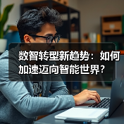 数智转型新趋势:如何加速迈向智能世界?(图4) 数智转型新趋势:如何加速迈向智能世界?(图4)