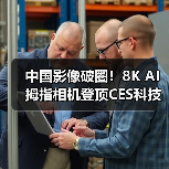 中国影像破圈!8K AI拇指相机登顶CES科技奥斯卡(图1) 中国影像破圈!8K AI拇指相机登顶CES科技奥斯卡(图1)