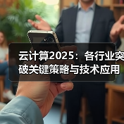 云计算2025:各行业突破关键策略与技术应用(图3) 云计算2025:各行业突破关键策略与技术应用(图3)