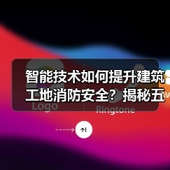 智能技术如何提升建筑工地消防安全？揭秘五