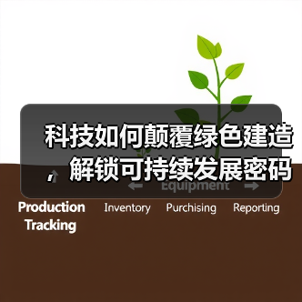 科技如何颠覆绿色建造,解锁可持续发展密码?(图1) 科技如何颠覆绿色建造,解锁可持续发展密码?(图1)