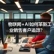 物联网+AI如何革新工业销售客户追踪?(图3) 物联网+AI如何革新工业销售客户追踪?(图3)