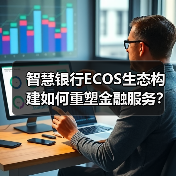 智慧银行ECOS生态构建如何重塑金融服务?(图3) 智慧银行ECOS生态构建如何重塑金融服务?(图3)