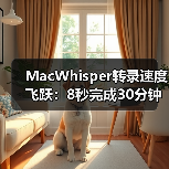 MacWhisper转录速度飞跃：8秒完