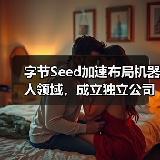 字节Seed加速布局机器人领域，成立独立公司招揽人才(图2)