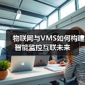 物联网与VMS如何构建智能监控互联未来(图4)