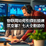 物联网如何引领智能建筑变革?七大全新趋势揭秘(图4) 物联网如何引领智能建筑变革?七大全新趋势揭秘(图4)