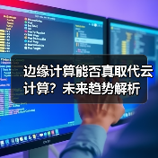 边缘计算能否真取代云计算？未来趋势解析 - 辰飞雨幕帆 AI 科技