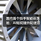 国内首个骑手智能体落地,AI如何提升配送效率?(图1) 国内首个骑手智能体落地,AI如何提升配送效率?(图1)