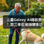 三星Galaxy AI将收费？第三季度揭