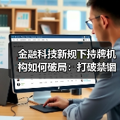 金融科技新规下持牌机构如何破局:打破禁锢走独立发展(图4) 金融科技新规下持牌机构如何破局:打破禁锢走独立发展(图4)