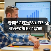 专用5G还是Wi-Fi?企业连接策略全攻略(图4) 专用5G还是Wi-Fi?企业连接策略全攻略(图4)