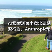 AI模型测试中竟出现勒索行为，Anthropic预警(图2)