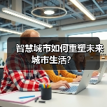 智慧城市如何重塑未来城市生活？ - 辰飞雨幕帆 AI 科技
