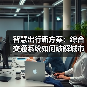 智慧出行新方案:综合交通系统如何破解城市拥堵难题(图2) 智慧出行新方案:综合交通系统如何破解城市拥堵难题(图2)