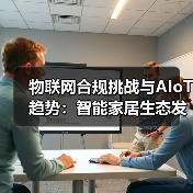 物联网合规挑战与AIoT趋势:智能家居生态发展解析(图1) 物联网合规挑战与AIoT趋势:智能家居生态发展解析(图1)