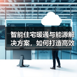智能住宅暖通与能源解决方案，如何打造高效节能的绿色居家？ - 辰飞雨幕帆 AI 科技