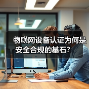 物联网设备认证为何是安全合规的基石?(图2) 物联网设备认证为何是安全合规的基石?(图2)