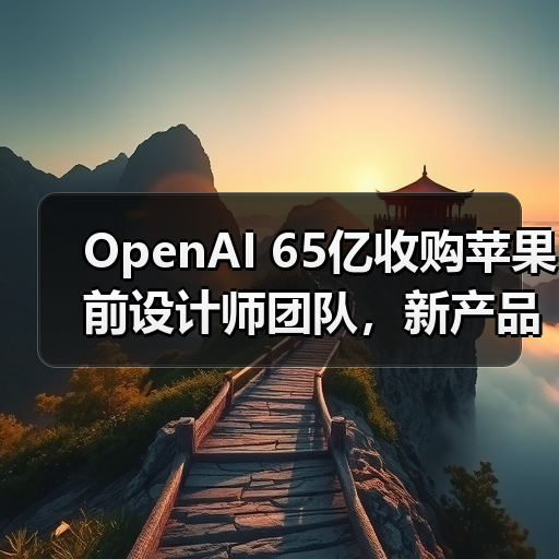 OpenAI 65亿收购苹果前设计师团队，新产品如何颠覆体验？(图2)