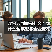 混合云到底是什么?为什么越来越多企业都在用?(图2) 混合云到底是什么?为什么越来越多企业都在用?(图2)