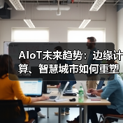 AIoT未来趋势:边缘计算、智慧城市如何重塑行业(图3) AIoT未来趋势:边缘计算、智慧城市如何重塑行业(图3)