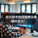 新兴技术如何颠覆未来城市生活?(图3) 新兴技术如何颠覆未来城市生活?(图3)