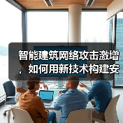 智能建筑网络攻击激增,如何用新技术构建安全防线?(图2) 智能建筑网络攻击激增,如何用新技术构建安全防线?(图2)