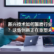 新兴技术如何颠覆行业？这些创新正在重塑未来 - 辰飞雨幕帆 AI 科技