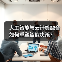 人工智能与云计算融合如何重塑智能决策?(图3) 人工智能与云计算融合如何重塑智能决策?(图2)