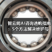 智云网AI咨询选购指南：5个方法解决维护与常见问题 - 辰飞雨幕帆 AI 科技