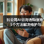 智云网AI咨询选购指南:5个方法解决维护与常见问题(图2) 智云网AI咨询选购指南:5个方法解决维护与常见问题(图2)