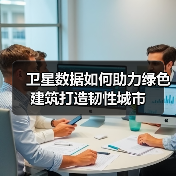 卫星数据如何助力绿色建筑打造韧性城市 - 辰飞雨幕帆 AI 科技