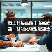 顺丰共探品牌出海新路径，智能化转型赋能全球供应链(图2)