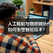 人工智能与物联网协作如何重塑智能技术？ - 辰飞雨幕帆 AI 科技
